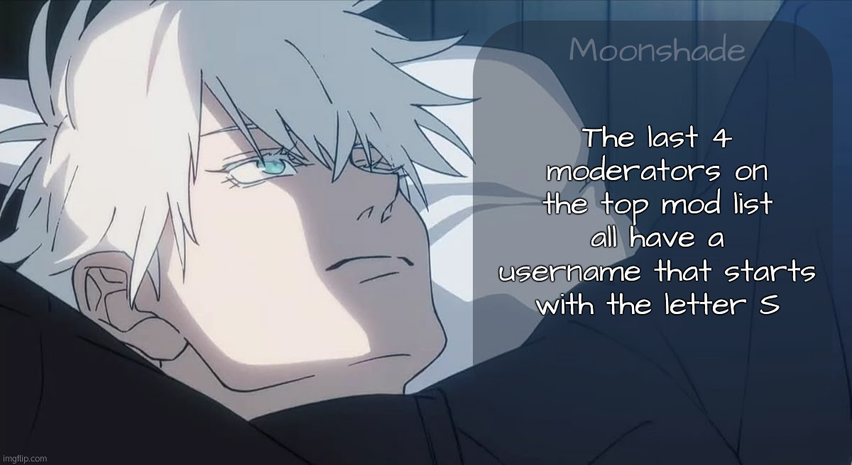 goodnight | The last 4 moderators on the top mod list all have a username that starts with the letter S | image tagged in moonshade template | made w/ Imgflip meme maker