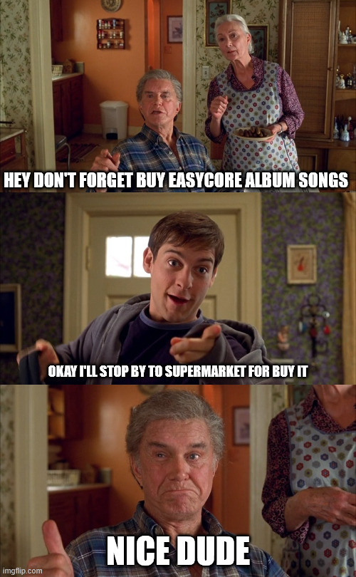 Don't forget to buy easycore album songs | hey don't forget buy easycore album songs; okay i'll stop by to supermarket for buy it; nice dude | image tagged in easycore song meme 2026 | made w/ Imgflip meme maker