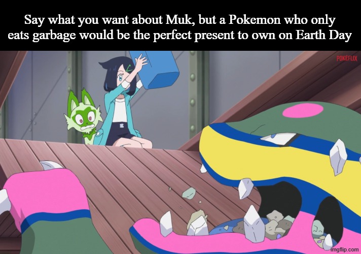 No more taking out the trash for this guy | Say what you want about Muk, but a Pokemon who only eats garbage would be the perfect present to own on Earth Day | image tagged in memes,funny,pokemon,anime | made w/ Imgflip meme maker