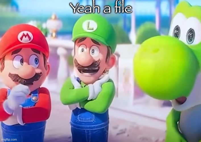 Luigi it died | Yeah a file | image tagged in luigi it died | made w/ Imgflip meme maker