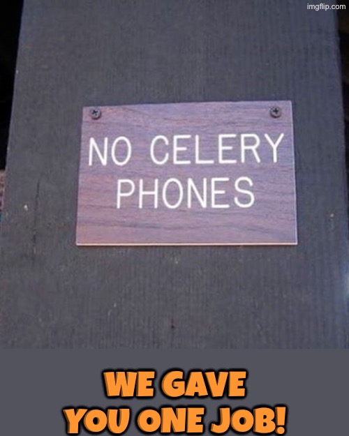 Celery? | We gave you one job! | image tagged in you had one job,sign fail,funny signs,duhhh dumbass,bad grammar and spelling memes,do you are have stupid | made w/ Imgflip meme maker