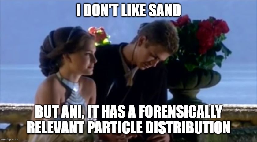 Forensics of Sand | I don't like sand; But Ani, it has a forensically
relevant particle distribution | image tagged in i don't like sand,forensic chemistry,pchem,particle distribution | made w/ Imgflip meme maker