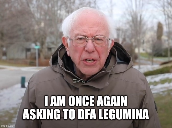 Bernie Sanders Once Again Asking | I am once again asking to DFA Legumina | image tagged in bernie sanders once again asking | made w/ Imgflip meme maker