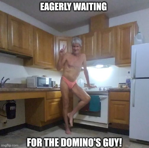 He knows me well... | Eagerly waiting; For the domino's guy! | image tagged in 20260420_212812 jpg | made w/ Imgflip meme maker