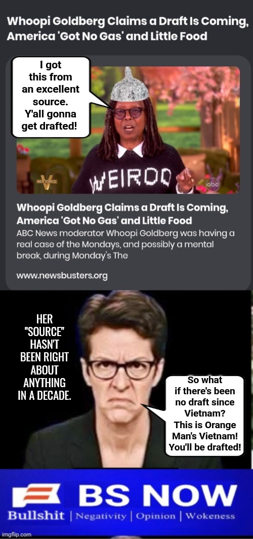 Hot tip from Whoopie's spurious source | I got this from an excellent source. Y'all gonna get drafted! Her "Source" hasn't been right about anything in a decade. So what if there's been no draft since Vietnam? This is Orange Man's Vietnam! You'll be drafted! | image tagged in screenshot_20260420_233920_chrome jpg,madcow angry,whoopi goldberg | made w/ Imgflip meme maker