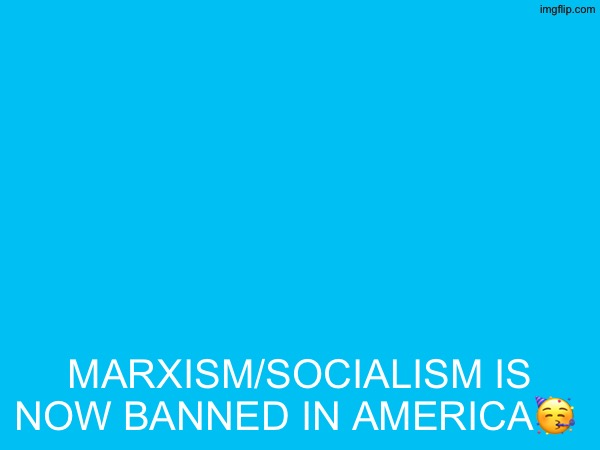 https://www.newsweek.com/what-is-the-mamdani-act-gop-bill-banning-socialists-marxists-from-us-11855151 | MARXISM/SOCIALISM IS NOW BANNED IN AMERICA🥳 | made w/ Imgflip meme maker