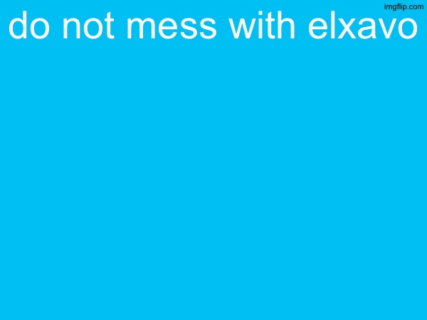 do not mess with elxavo | made w/ Imgflip meme maker