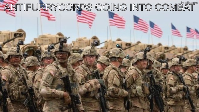 US Military | antifurrycorps going into combat | image tagged in us military | made w/ Imgflip meme maker