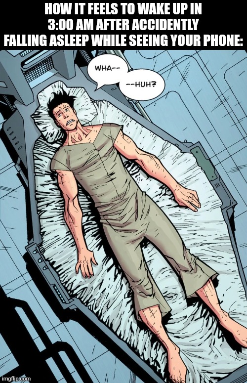 How it feels to wake up in 3:00 AM after accidently falling asleep while seeing your phone: | image tagged in memes,sleep,comics | made w/ Imgflip meme maker