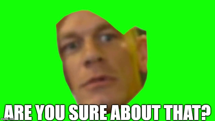 Are you sure about that? (Cena) | are you sure about that? | image tagged in are you sure about that cena | made w/ Imgflip meme maker
