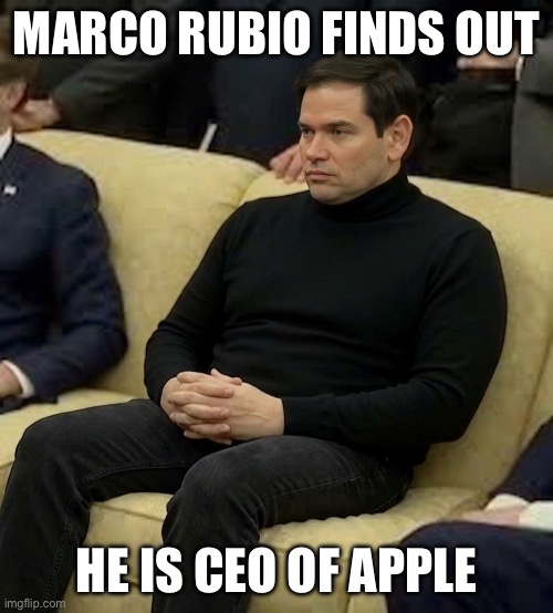 Marco Apple CEO | marco rubio finds out; he is ceo of apple | image tagged in img_2342 jpeg | made w/ Imgflip meme maker