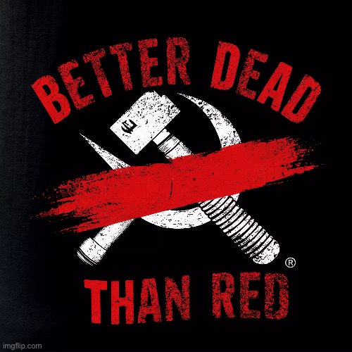 Better dead than red | image tagged in better dead than red | made w/ Imgflip meme maker