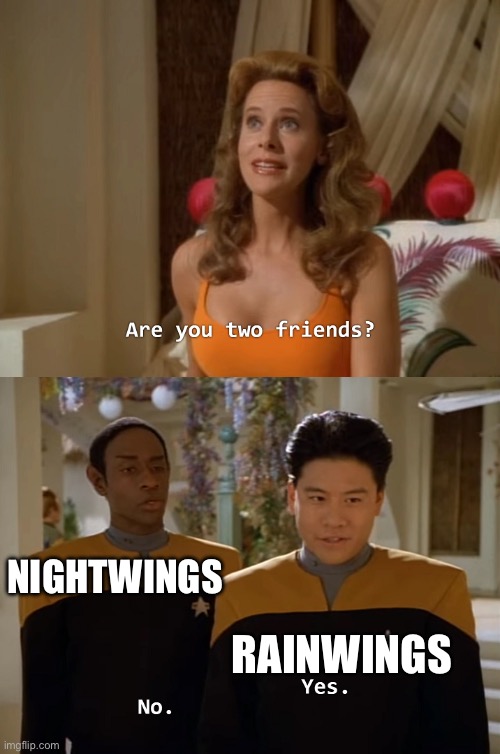 . | NightWings; RainWings | image tagged in are you two friends,remix | made w/ Imgflip meme maker