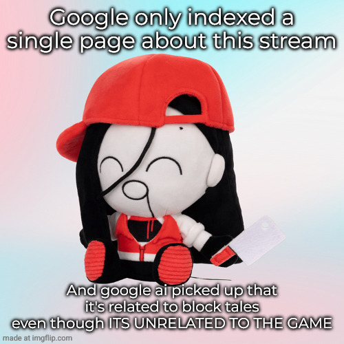 update | Google only indexed a single page about this stream; And google ai picked up that it's related to block tales even though ITS UNRELATED TO THE GAME | image tagged in yi xi plush | made w/ Imgflip meme maker