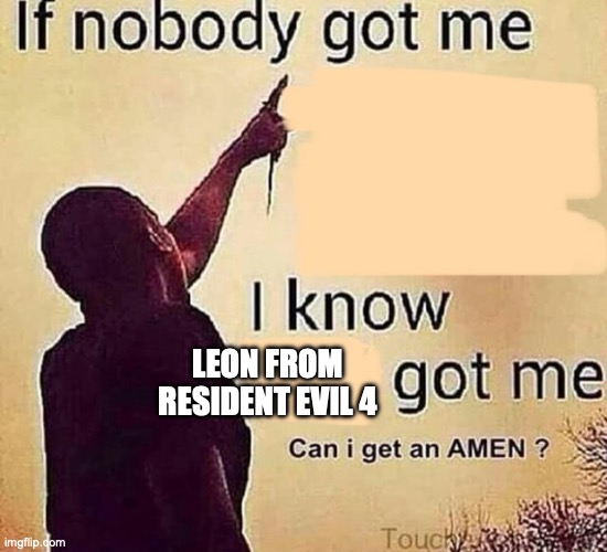 RE9 is fine too | Leon from
Resident Evil 4 | image tagged in if nobody got me blank,leon kennedy,resident evil | made w/ Imgflip meme maker