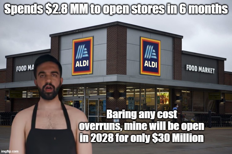 Spends $2.8 MM to open stores in 6 months Baring any cost overruns, mine will be open in 2028 for only $30 Million | made w/ Imgflip meme maker