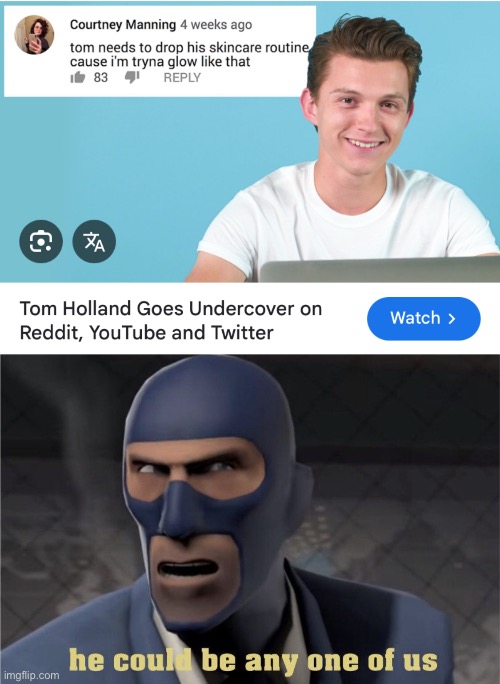 I don’t care how late I am. If I see something funny like this, I WILL make a meme off of it | image tagged in he could be any one of us,tom holland,memes,undercover,spiderman,unnecessary tags | made w/ Imgflip meme maker