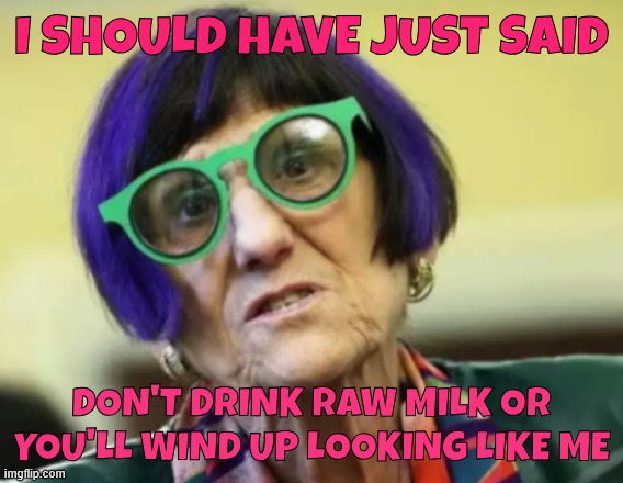 I should have just said Don't drink raw milk or you'll wind up looking like me | made w/ Imgflip meme maker
