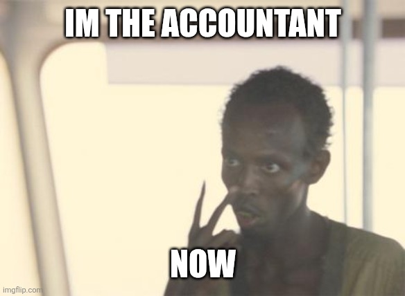 I'm The Captain Now Meme | Im the Accountant; Now | image tagged in memes,i'm the captain now | made w/ Imgflip meme maker
