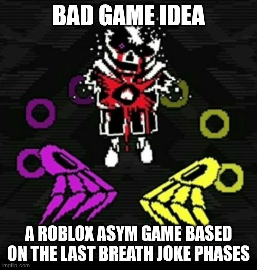bad game idea; a Roblox asym game based on the last breath joke phases | made w/ Imgflip meme maker