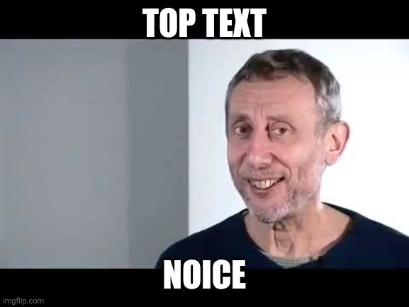 noice | Top text Noice | image tagged in noice | made w/ Imgflip meme maker