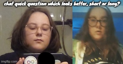 chat quick question which looks better, short or long? | made w/ Imgflip meme maker