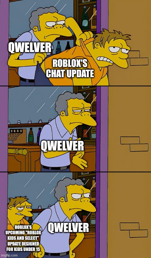 "Qwelver, you got past our chat update? Two can play that game!" - Roblox | qwelver; roblox's chat update; qwelver; roblox's upcoming "Roblox kids and select" update designed for kids under 15; qwelver | image tagged in moe throws barney | made w/ Imgflip meme maker