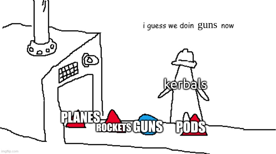 BDArmory be like | guns; kerbals; planes; rockets; guns; pods | image tagged in i guess we doin circles now | made w/ Imgflip meme maker