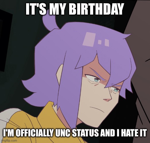 Grr | It's my birthday; I'm officially unc status and I hate it | image tagged in angy treble | made w/ Imgflip meme maker