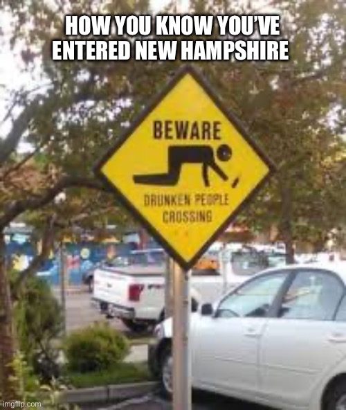 Intoxicated person crossing | How you know you’ve entered New Hampshire | made w/ Imgflip meme maker