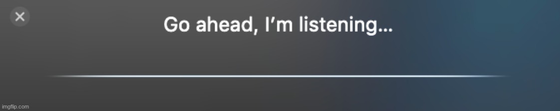 Go Ahead, I'm Listening | image tagged in go ahead i'm listening | made w/ Imgflip meme maker