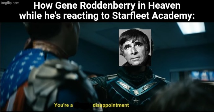Gene Roddenberry saw the failures of Starfleet Academy | How Gene Roddenberry in Heaven while he's reacting to Starfleet Academy: | image tagged in soldier boy disappointment,star trek,star trek the next generation | made w/ Imgflip meme maker