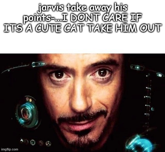 BUT ITS A CAT POST idc get em out | image tagged in jarvis take him away idc | made w/ Imgflip meme maker