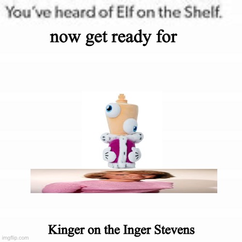 Idk just saw “Jax on the fax” and decided to do this | now get ready for; Kinger on the Inger Stevens | image tagged in idk man | made w/ Imgflip meme maker