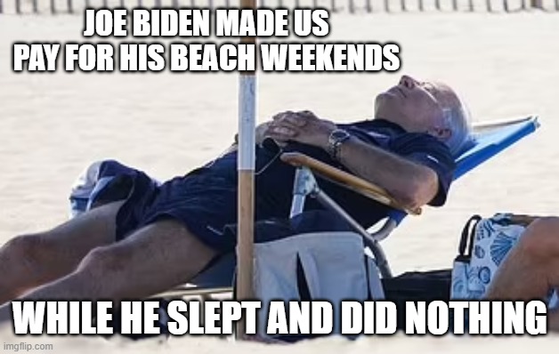 Beach Bum Biden | joe biden made us pay for his beach weekends while he slept and did nothing | image tagged in beach bum biden | made w/ Imgflip meme maker