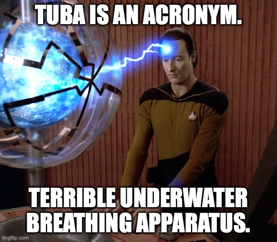 TUBA is an acronym | TUBA is an acronym. Terrible Underwater Breathing Apparatus. | image tagged in data lightning head | made w/ Imgflip meme maker