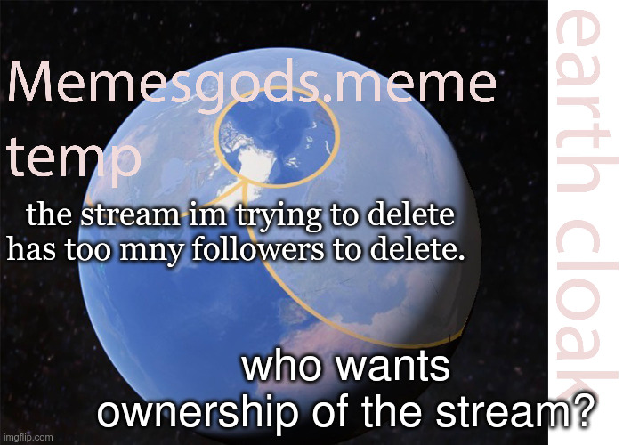 memesgods.meme temp | the stream im trying to delete has too mny followers to delete. who wants ownership of the stream? | image tagged in memesgods meme temp | made w/ Imgflip meme maker