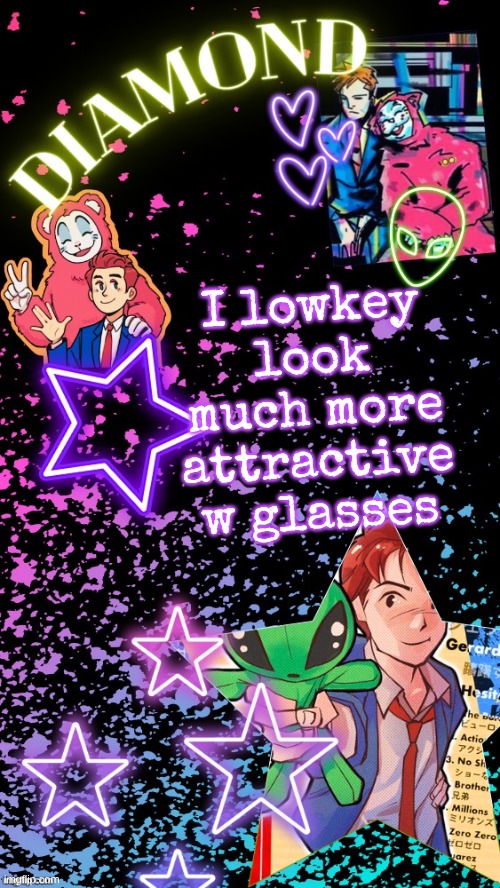Diamond's Hesitant Alien temp ! ! (TYSM DISCO!!!) | I lowkey look much more attractive w glasses | image tagged in diamond's hesitant alien temp tysm disco | made w/ Imgflip meme maker