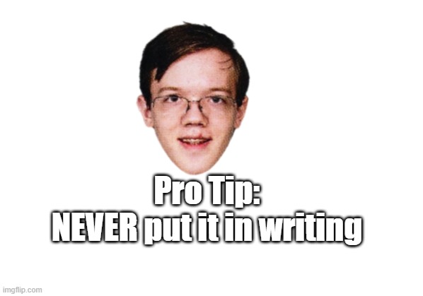 Pro Tip:
NEVER put it in writing | made w/ Imgflip meme maker