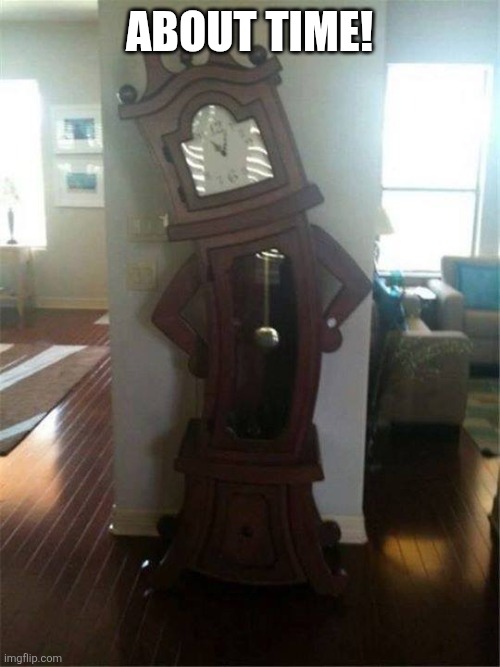 It's about time!  | About time! | image tagged in it's about time | made w/ Imgflip meme maker