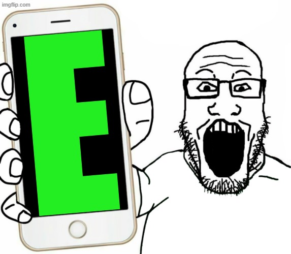 E | E | image tagged in soyjak,memes,smartphone,phone,green | made w/ Imgflip meme maker