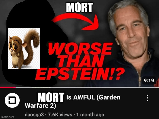 mort [Mod note: what does ts have to do with war thunder?] | Mort; mort | image tagged in worse than epstein | made w/ Imgflip meme maker