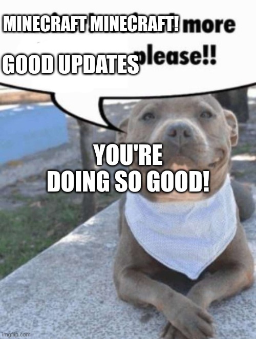 good job | Minecraft Minecraft! Good updates; you're doing so good! | image tagged in waiter pit bull | made w/ Imgflip meme maker
