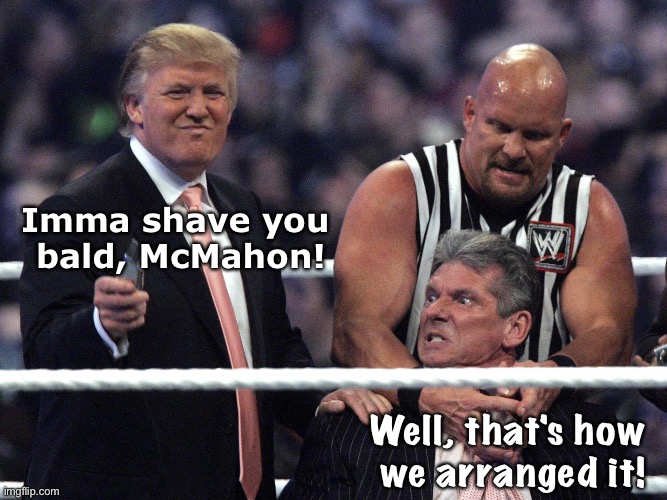 Imma shave you 
bald, McMahon! Well, that's how 
we arranged it! | image tagged in trump wwe | made w/ Imgflip meme maker