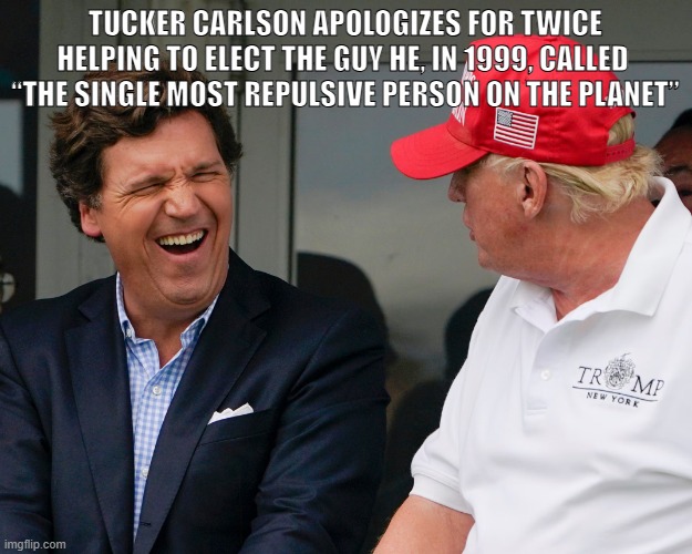 tucker carlson apologizes | Tucker Carlson apologizes for twice helping to elect the guy he, in 1999, called 
“the single most repulsive person on the planet” | image tagged in tbag avif | made w/ Imgflip meme maker
