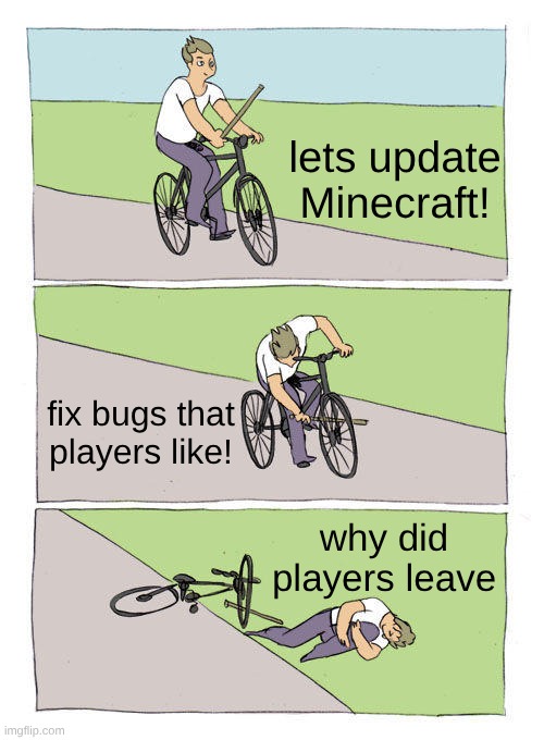 fr | lets update Minecraft! fix bugs that players like! why did players leave | image tagged in memes,bike fall | made w/ Imgflip meme maker