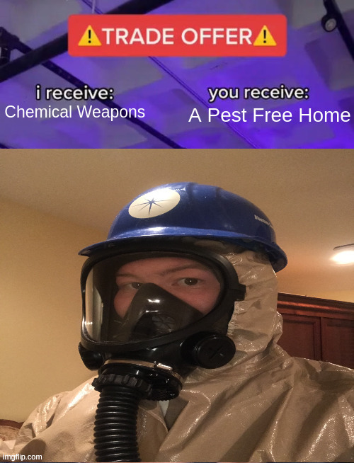 Sounds Good To Me Where Do I Sign | Chemical Weapons; A Pest Free Home | image tagged in hazmat trade offer | made w/ Imgflip meme maker