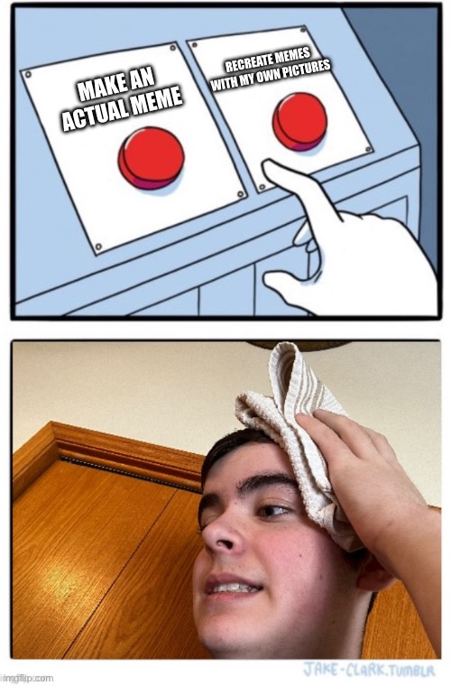 I_AM_THAT_I_AM/ two buttons | Recreate memes with my own pictures; Make an actual meme | image tagged in i_am_that_i_am/ two buttons | made w/ Imgflip meme maker