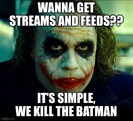 Views and streamzzz | Wanna get streams and feeds?? It’s simple, we kill the Batman | image tagged in joker it's simple we kill the batman | made w/ Imgflip meme maker