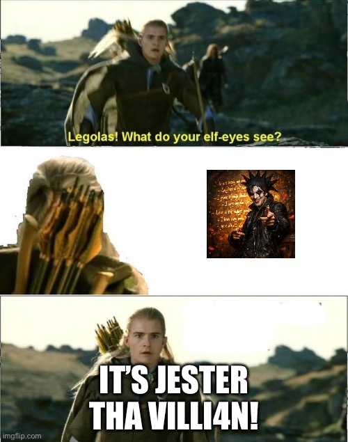 Jest3r tha Villi4n | It’s jester tha Villi4n! | image tagged in elf eyes,legolas,jester tha villian | made w/ Imgflip meme maker